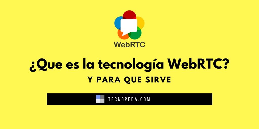 ¿Que es la tecnología WebRTC y cómo funciona? 1 tecnología webrtc