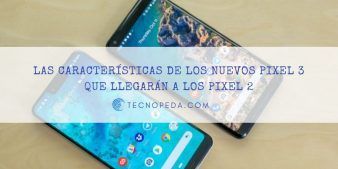 Las Características de los nuevos Pixel 3